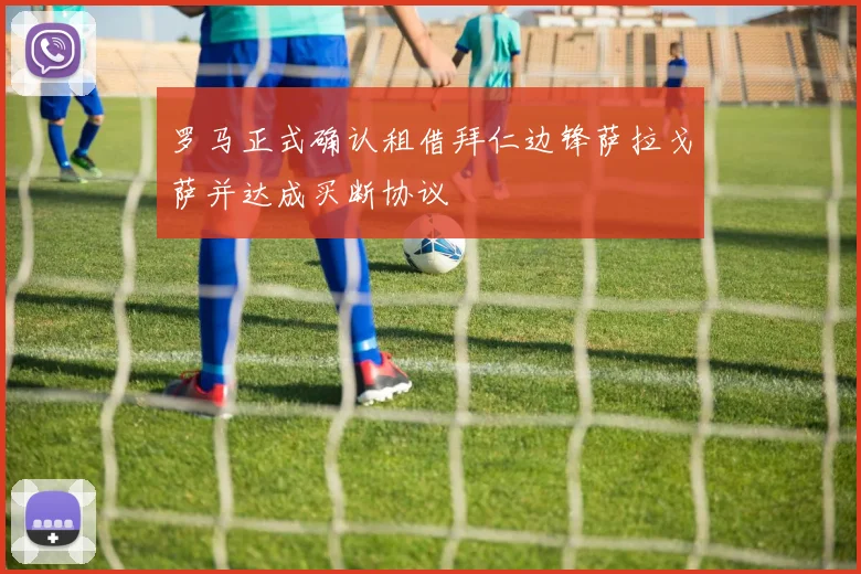 罗马正式确认租借拜仁边锋萨拉戈萨并达成买断协议
